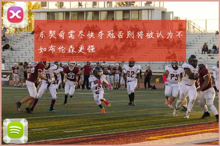 东契奇需尽快夺冠否则将被认为不如布伦森更强